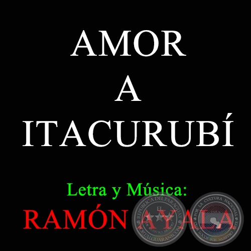 AMOR A ITACURUBÍ - Letra y Música: RAMÓN AYALA