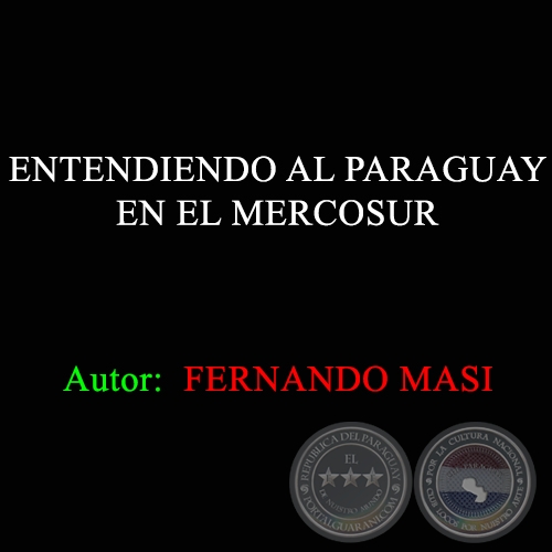 ENTENDIENDO AL PARAGUAY EN EL MERCOSUR - Autor: FERNANDO MASI - Ao 2011