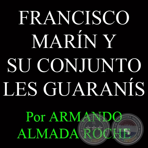 FRANCISCO MARN Y SU CONJUNTO LES GUARANS - Por ARMANDO ALMADA ROCHE - Domingo, 1 de Setiembre del 2013