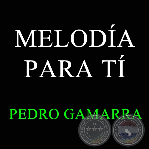 MELODA PARA T - PEDRO GAMARRA