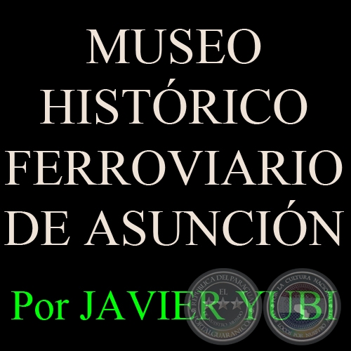MUSEO HISTRICO FERROVIARIO DE ASUNCIN (72) - Por JAVIER YUBI 