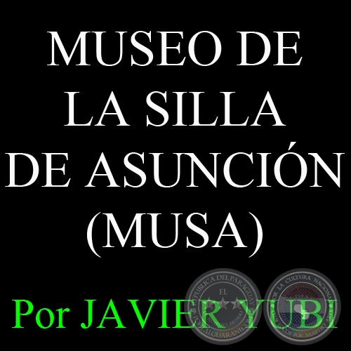 MUSEO DE LA SILLA DE ASUNCIN (MUSA) - MUSEOS DEL PARAGUAY (70) - Por JAVIER YUBI 