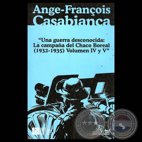 UNA GUERRA DESCONOCIDA: LA CAMPAA DEL CHACO BOREAL (1932-1935)  - TOMO IV y V - ANGE-FRANOIS CASABIANCA / BATALLA DE NANAWA / PTE. E. AYALA