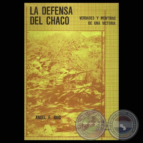 LA DEFENSA DEL CHACO - VERDADES Y MENTIRAS DE UNA VICTORIA (ANGEL F. RIOS)