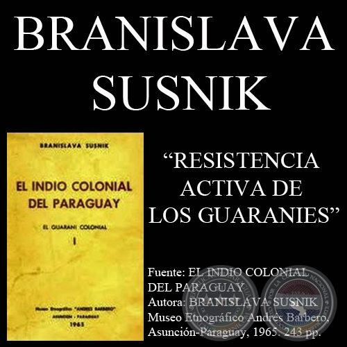 RESISTENCIA ACTIVA DE LOS GUARANIES - Por BRANISLAVA SUSNIK