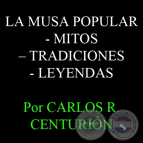 LA MUSA POPULAR  MITOS  TRADICIONES  LEYENDAS - Por CARLOS R. CENTURIN