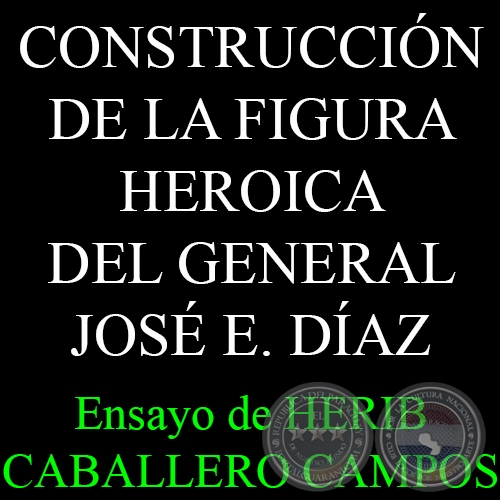 EN BUSCA DE UN HROE: LA CONSTRUCCIN DE LA FIGURA HEROICA DEL GENERAL JOS E. DAZ - Ensayo de HERIB CABALLERO CAMPOS 
