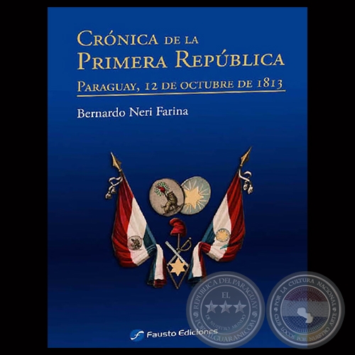 CRÓNICA DE LA PRIMERA REPÚBLICA.PARAGUAY, 12 DE OCTUBRE DE 1813 - Por BERNARDO NERI FARINA - Año 2013