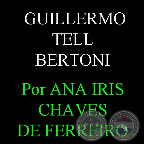 GUILLERMO TELL BERTONI - Por ANA IRIS CHAVES DE FERREIRO