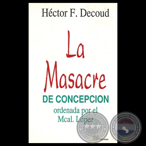 LA MASACRE DE CONCEPCIN ORDENADA POR EL MCAL. LPEZ - Por HCTOR F. DECOUD 