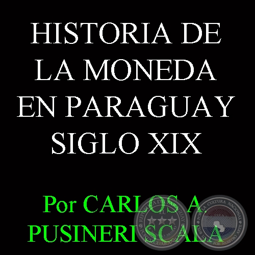 HISTORIA DE LA MONEDA EN PARAGUAY - SIGLO XIX (CARLOS A. PUSINERI SCALA)