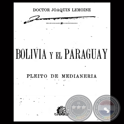 BOLIVIA Y EL PARAGUAY - PLEITO DE MEDIANERIA, 1898 - DOCTOR JOAQUN LEMOINE