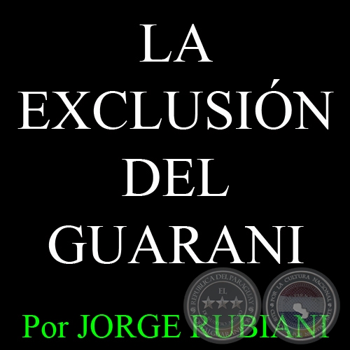 LA EXCLUSIN DEL GUARANI - Por JORGE RUBIANI - Martes, 19 de Marzo de 2013