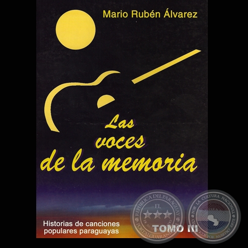 LAS VOCES DE LA MEMORIA - TOMO III - HISTORIAS DE CANCIONES POPULARES PARAGUAYAS - Autor: MARIO RUBN LVAREZ