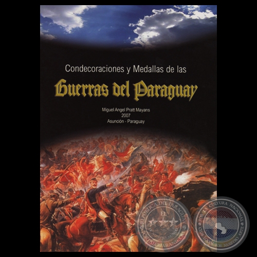 CONDECORACIONES Y MEDALLAS DE LAS GUERRAS DEL PARAGUAY - MIGUEL ANGEL PRATT MAYANS - Ao 2007