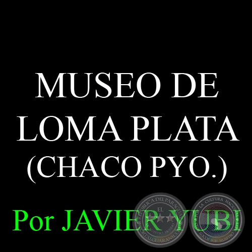 MUSEO DE LOMA PLATA - MUSEOS DEL PARAGUAY (13) - Por JAVIER YUBI 