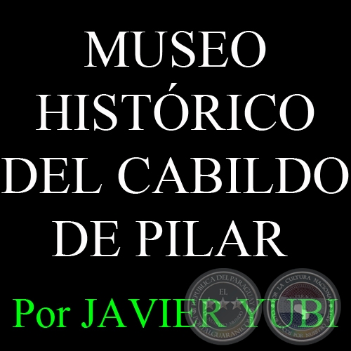 MUSEO HISTRICO DEL CABILDO DE PILAR - MUSEOS DEL PARAGUAY (75) - Por JAVIER YUBI  