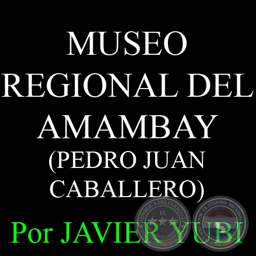 MUSEO REGIONAL DEL AMAMBAY - MUSEOS DEL PARAGUAY (26) - Por JAVIER YUBI 