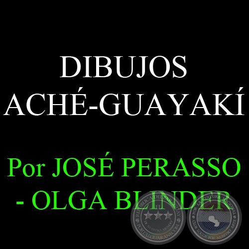 DIBUJOS ACH-GUAYAK - Por JOS A. PERASSO  OLGA BLINDER