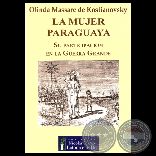LA MUJER PARAGUAYA - SU PARTICIPACIN EN LA GUERRA GRANDE - Por OLINDA MASSARE DE KOSTIANOVSKY