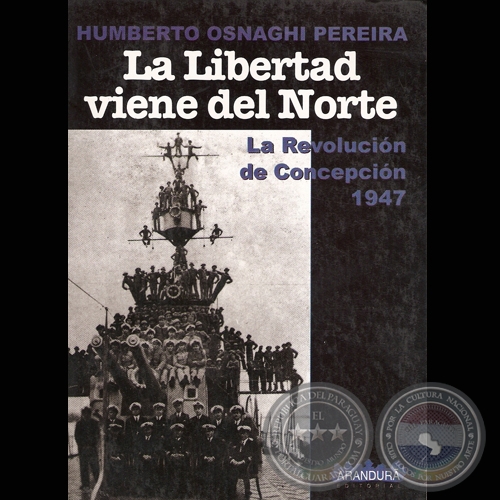 LA LIBERTAD VIENE DEL NORTE - LA REVOLUCIN DE CONCEPCIN 1947 - Por HUMBERTO OSNAGHI PEREIRA