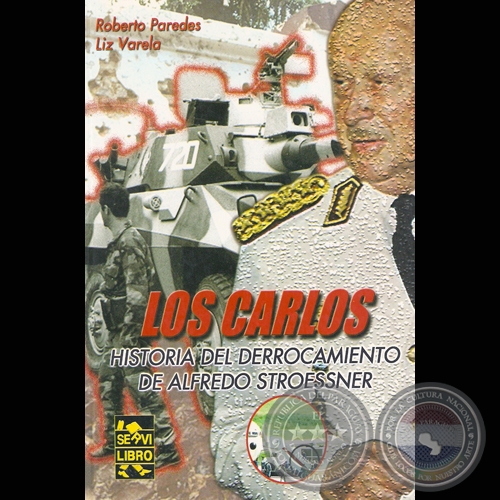 LOS CARLOS  HISTORIA DEL DERROCAMIENTOS DE ALFREDO STROESSNER (ROBERTO PAREDES y LIZ VARELA)
