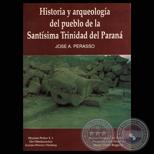 HISTORIA Y ARQUELOGÍA DEL PUEBLO DE LA SANTÍSIMA TRINIDAD DEL PARANÁ - Por JOSÉ A. PERASSO