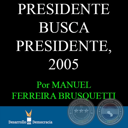 PRESIDENTE BUSCA PRESIDENTE, 2005 - Por MANUEL FERREIRA BRUSQUETTI