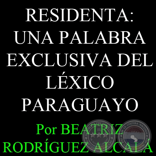 RESIDENTA: UNA PALABRA EXCLUSIVA DEL LÉXICO PARAGUAYO - Da. BEATRIZ RODRÍGUEZ ALCALÁ DE GONZÁLEZ ODDONE 