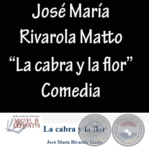 LA CABRA Y LA FLOR - Comedia de JOS MARA RIVAROLA MATTO