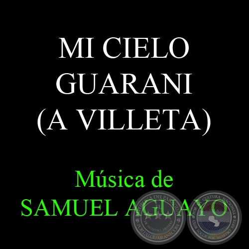 MI CIELO GUARANI (A VILLETA) - Msica de SAMUEL AGUAYO y LUIS J. MOIRAGHI (RUBN AGUILAR) - Letra de NGEL F. GUEVARA
