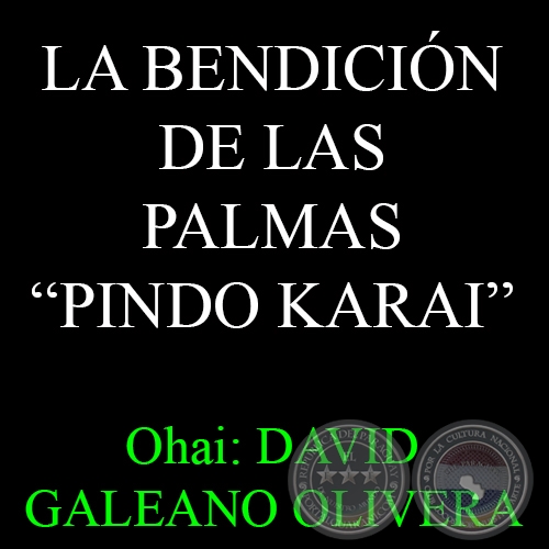 LA BENDICIN DE LAS PALMAS  PINDO KARAI - Ohai: DAVID GALEANO OLIVERA