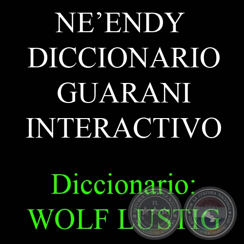EẼNDY. DICCIONARIO GUARAN INTERACTIVO - Diccionario: WOLF LUSTIG. Programacin: GILBERT RAMIREZ