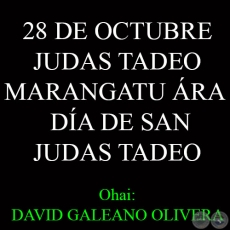 28 DE OCTUBRE - JUDAS TADEO MARANGATU RA - Ohai: DAVID GALEANO OLIVERA