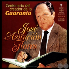 JOS ASUNCIN FLORES - CENTENARIO DEL CREADOR DE LA GUARANIA