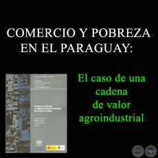COMERCIO Y POBREZA EN EL PARAGUAY: EL CASO DE UNA CADENA DE VALOR AGROINDUSTRIAL - Ao 2010
