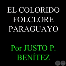 EL COLORIDO FOLCLORE PARAGUAYO - Por JUSTO PASTOR BENTEZ 