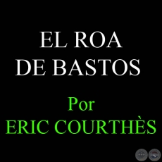 EL ROA DE BASTOS - Por ERIC COURTHS