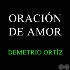 ORACIN DE AMOR - DEMETRIO ORTZ