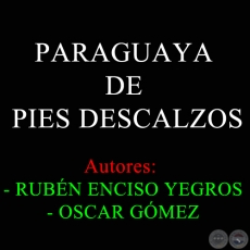PARAGUAYA DE PIES DESCALZOS - Autores:  RUBN ENCISO YEGROS y OSCAR GMEZ