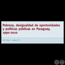 POBREZA, DESIGUALDAD DE OPORTUNIDADES Y POLÍTICAS PÚBLICAS EN PARAGUAY, 1990-2010