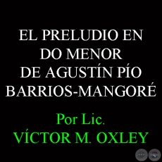 EL PRELUDIO EN DO MENOR DE AGUSTN PO BARRIOS-MANGOR - Por Lic. VCTOR M. OXLEY 