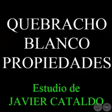 QUEBRACHO BLANCO - PROPIEDADES - Estudio de JAVIER CATALDO