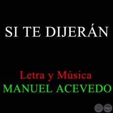 SI TE DIJERÁN - Letra y Música: MANUEL ACEVEDO