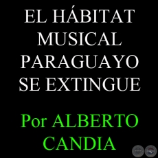 EL HBITAT MUSICAL PARAGUAYO SE EXTINGUE - Por ALBERTO CANDIA