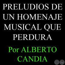 PRELUDIOS DE UN HOMENAJE MUSICAL QUE PERDURA (16/10/2007) - Por ALBERTO CANDIA 
