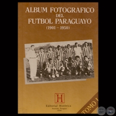 ÁLBUM FOTOGRÁFICO DEL FÚTBOL PARAGUAYO (1901 – 1950), 1986 - Por ALFREDO M. SEIFERHELD y PEDRO SERVÍN FABIO 