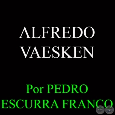 ALFREDO VAESKEN - Por PEDRO ESCURRA FRANCO