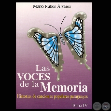 LAS VOCES DE LA MEMORIA - TOMO IV - HISTORIAS DE CANCIONES POPULARES PARAGUAYAS - Autor: MARIO RUBN LVAREZ