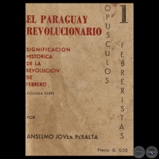 EL PARAGUAY REVOLUCIONARIO (II) - SIGNIFICACIN HISTRICA DE LA REVOLUCIN DE FEBRERO - Por ANSELMO JOVER PERALTA 